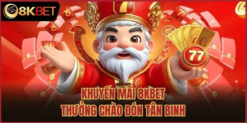 Khuyến mãi 8kbet thưởng chào đón tân binh