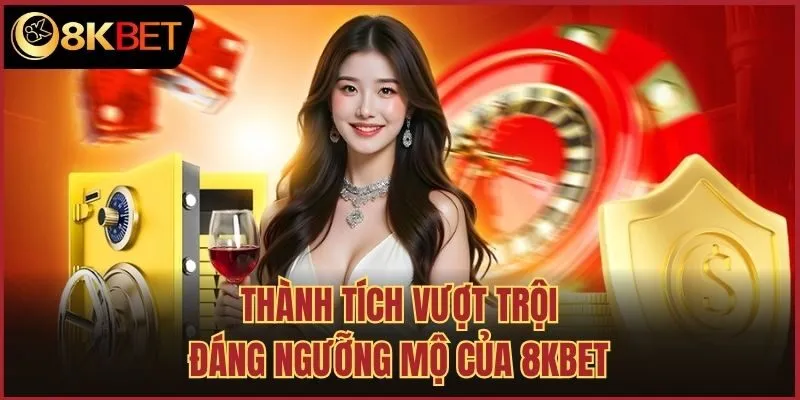 Thành tích vượt trội đáng ngưỡng mộ của 8kbet
